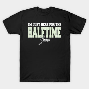 i'm just here for the halftime show T-Shirt